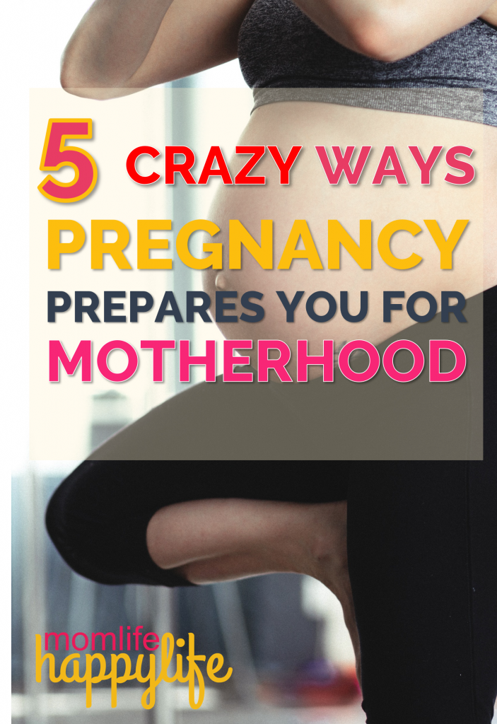 5 CRAZY Ways pregnancy prepares you for motherhood www.momlifehappylife.com