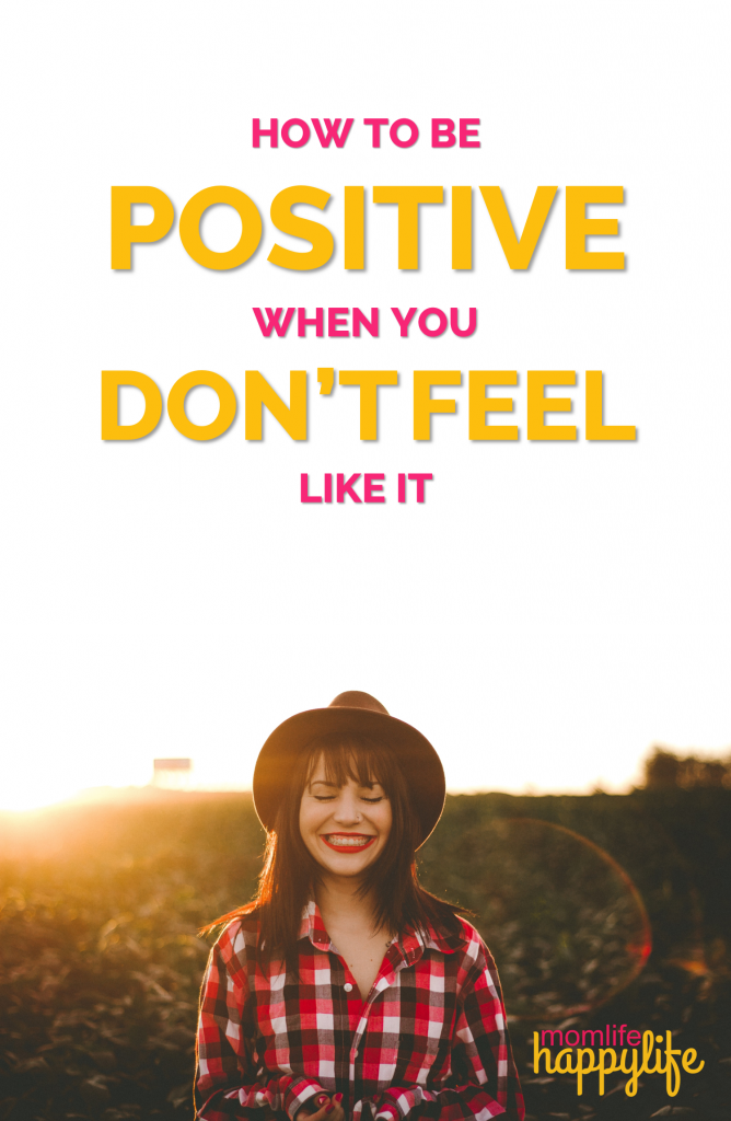 How to be positive when you dont feel like it www.momlifehappylife.com s